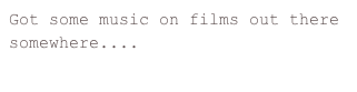 Got some music on films out there somewhere....
